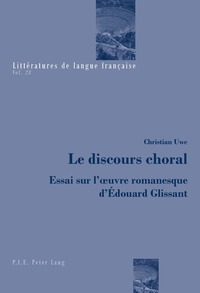 LE DISCOURS CHORAL - ESSAI SUR L'OEUVRE ROMANESQUE D'EDOUARD GLISSANT