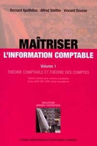 MAITRISER L'INFORMATION COMPTABLE VOLUME 1 - THEORIE COMPTABLE ET THEORIE DES COMPTES