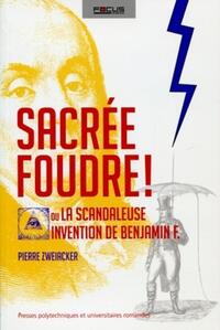 SACREE FOUDRE ! - OU LA SCANDALEUSE INVENTION DE BENJAMIN F.