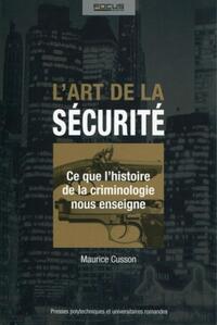 L'ART DE LA SECURITE - CE QUE L'HISTOIRE DE LA CRIMINOLOGIE NOUS ENSEIGNE.