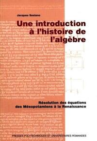 UNE INTRODUCTION A L'HISTOIRE DE L'ALGEBRE - RESOLUTION DES EQUATIONS DES MESOPOTAMIENS A LA RENAISS