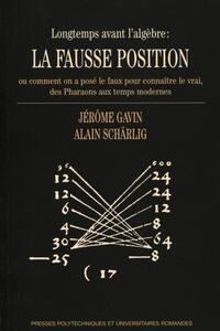 LONGTEMPS AVANT L'AGEBRE : LA FAUSSE POSITION - OU COMMENT ON A POSE LE FAUX POUR CONNAITRE LE VRAI,