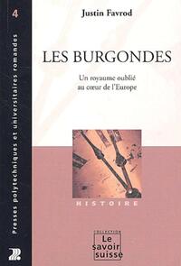 Les Burgondes - Un Royaume Oublie Au Coeur De L'Europe