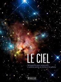 LE CIEL - 100 QUESTIONS POUR COMPRENDRE LE SYSTEME SOLAIRE, LES ETOILES ET LES GALAXIES