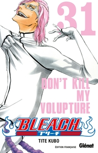 BLEACH - TOME 31 - DON'T KILL MY VOLUPTURE