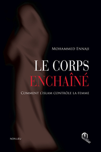 CORPS ENCHAINE, (LE) : COMMENT L'ISLAM CONTROLE LA FEMME