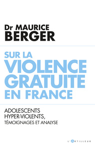SUR LA VIOLENCE GRATUITE EN FRANCE - ADOLESCENTS HYPER-VIOLENTS, TEMOIGNAGES ET ANALYSE