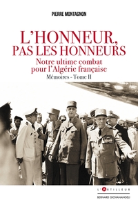 L'HONNEUR PAS LES HONNEURS. MEMOIRES TOME II - NOTRE ULTIME COMBAT POUR L'ALGERIE FRANCAISE