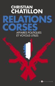 RELATIONS CORSES - POLITIQUES ET VOYOUS, INTERETS CROISES, DESTINS TRAGIQUES