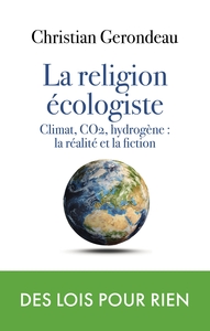 LA RELIGION ECOLOGISTE - CLIMAT, CO2, HYDROGENE : LA REALITE ET LA FICTION