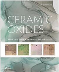 CERAMIC OXIDES A PRACTICAL GUIDE WITH 740+ RECIPES FOR ARTISTS /ANGLAIS