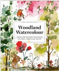 Woodland Watercolor Step-by-Step Painting Techniques for Trees, Forests and Nature /anglais
