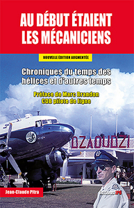 AU DEBUT ETAIENT LES MECANICIENS EDITION AUGMENTEE - CHRONIQUES DU TEMPS DES HELICES ET D'AUTRES TEM