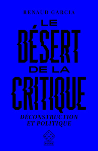 LE DESERT DE LA CRITIQUE - DECONSTRUCTION ET POLITIQUE