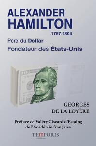 ALEXANDER HAMILTON 1757-1804 - PERE DU DOLLAR, FONDATEUR DES ETATS-UNIS. PREFACE DE VALERY GISCARD D