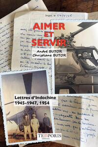 AIMER ET SERVIR - LETTRES D'INDOCHINE - LETTRES D'INDOCHINE; 1945-1947, 1954