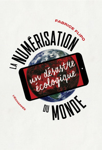 LA NUMERISATION DU MONDE - UN DESASTRE ECOLOGIQUE