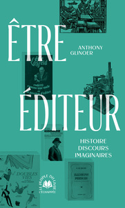 ETRE EDITEUR - HISTOIRE, DISCOURS, IMAGINAIRES