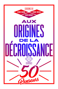 AUX ORIGINES DE LA DECROISSANCE - CINQUANTE PENSEURS