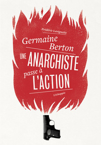 GERMAINE BERTON - UNE ANARCHISTE PASSE A L ACTION