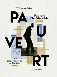 PAUVERT L'IRREDUCTIBLE - UNE CONTRE-HISTOIRE DE L'EDITION