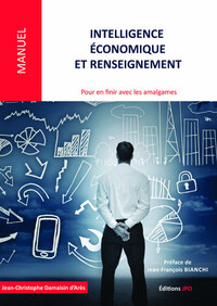 INTELLIGENCE ECONOMIQUE ET RENSEIGNEMENT - POUR EN FINIR AVEC LES AMALGAMES