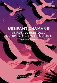 L'ENFANT CHAMANE ET AUTRES BESTIOLES A PLUMES, A POILS, ET A PEAUX