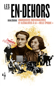 LES EN-DEHORS - ANARCHISTES INDIVIDUALISTES ET ILLEGALISTES  A LA  BELLE EPOQUE