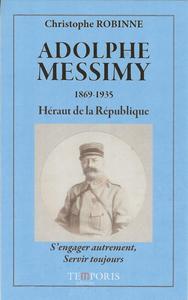 ADOLPHE MESSIMY, HERAUT DE LA REPUBLIQUE - S'ENGAGER AUTREMENT, SERVIR TOUJOURS