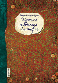 LIQUEURS ET BOISSONS D'AUTREFOIS - RECETTES DE NOS GRANDS-PERES
