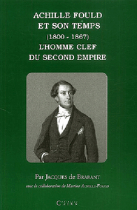 Achille Fould et son temps (1800-1867) - l'homme clef du Second Empire