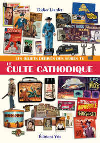 LE CULTE CATHODIQUE, LES OBJETS DÉRIVÉS DES SÉRIES TV