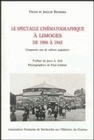 LE SPECTACLE CINEMATOGRAPHIQUE A LIMOGES DE 1896 A 1945. CINQUANTE AN S DE CULTURE POPULAIRE