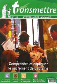 Revue Transmettre évangélisons l'enfance - Comprendre et expliquer le sacrement de baptême - n°186 décembre 2016