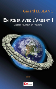 EN FINIR AVEC L'ARGENT ! - LIBERER L'HUMAIN EN L'HOMME