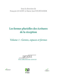 LES FORMES PLURIELLES DES ECRITURES DE LA RECEPTION. VOLUME 1, GENRES, ESPACES ET FORMES