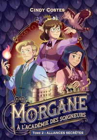 MORGANE A L'ACADEMIE DES SOIGNEURS - TOME 2 : ALLIANCES SECRETES