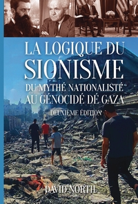 LA LOGIQUE DU SIONISME - DU MYTHE NATIONALISTE AU GENOCIDE A GAZA