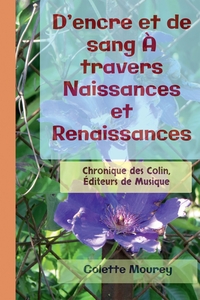 D'ENCRE ET DE SANG A TRAVERS NAISSANCES ET RENAISSANCES - CHRONIQUE DES COLIN, EDITEURS DE MUSIQUE