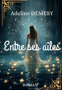 ENTRE SES AILES - UNE ROMANCE UNIQUE QUI TRANSCENDE LES FRONTIERES ENTRE LE MONDE REEL ET CELEST