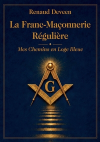 La Franc-Maçonnerie Régulière : Mes Chemins en Loge Bleue