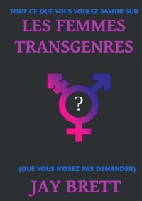 TOUT CE QUE VOUS VOULEZ SAVOIR SUR LES FEMMES TRANSGENRES - (QUE VOUS N'OSEZ PAS DEMANDER)