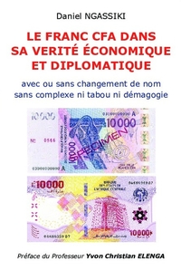 LE FRANC CFA DANS SA VERITE ECONOMIQUE ET DIPLOMATIQUE - SANS COMPLEXE NI TABOU NI DEMAGOGIE AVEC OU