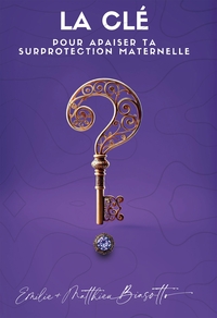 LA CLE POUR APAISER TA SURPROTECTION MATERNELLE