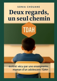 DEUX REGARDS, UN SEUL CHEMIN - ACCOMPAGNER LES ELEVES AVEC TDAH, ECRIT ET VECU PAR UNE ENSEIGNANTE,