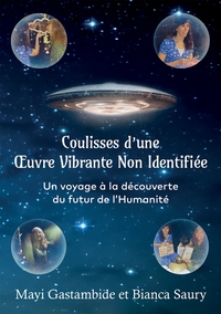 COULISSES D'UNE OEUVRE VIBRANTE NON IDENTIFIEE - UN VOYAGE A LA DECOUVERTE DU FUTUR DE L'HUMANITE