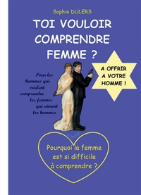 TOI VOULOIR COMPRENDRE FEMME ?
