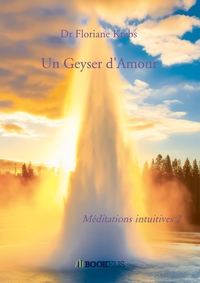 UN GEYSER D'AMOUR - MEDITATIONS INTUITIVES 2