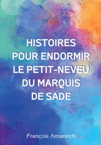 HISTOIRES POUR ENDORMIR LE PETIT-NEVEU DU MARQUIS DE SADE.