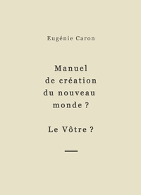 MANUEL DE CREATION DU NOUVEAU MONDE ? LE VOTRE ?